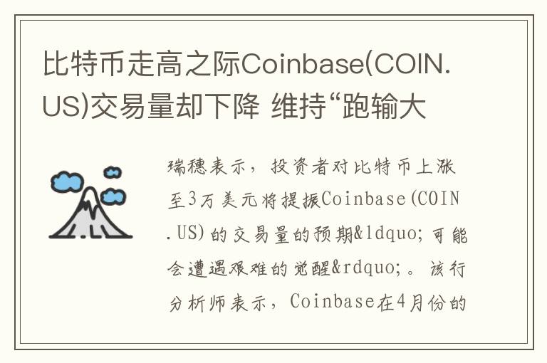 比特幣走高之際Coinbase(COIN.US)交易量卻下降 維持“跑輸大盤”評級